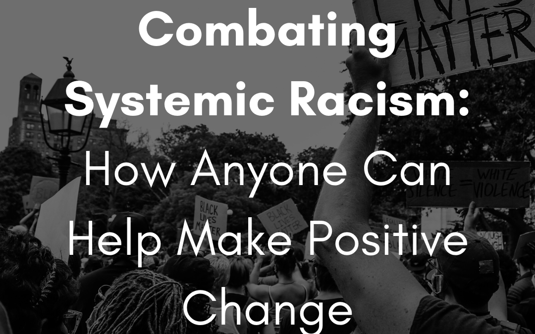 Combating Systemic Racism How Anyone Can Help Make Positive Change